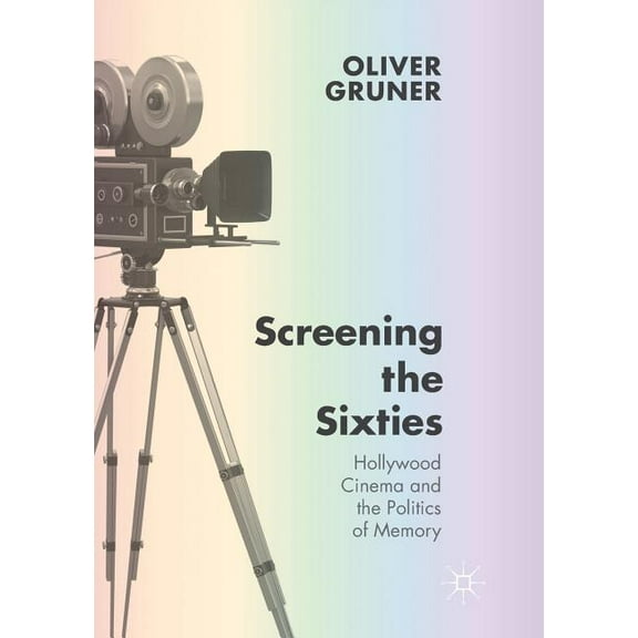 Screening the Sixties: Hollywood Cinema and the Politics of Memory, (Paperback)