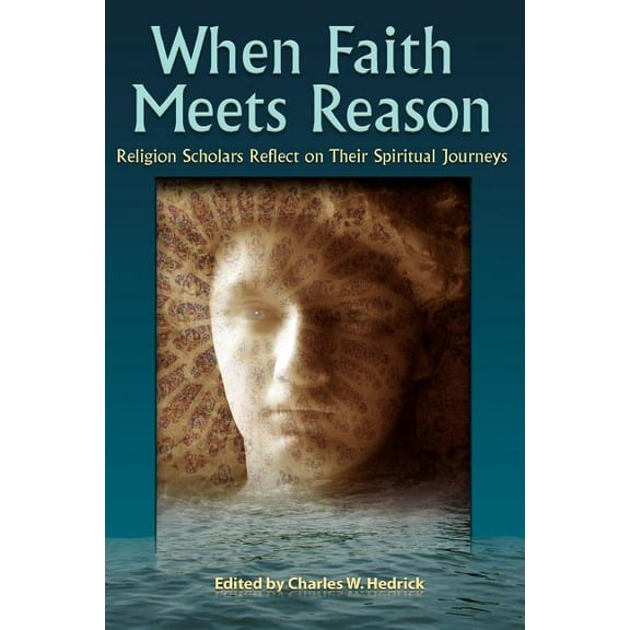 When Faith Meets Reason: Religion Scholars Reflect on Their Spiritual Journeys, (Paperback)