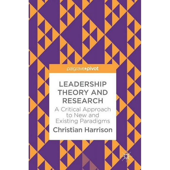 Leadership Theory and Research: A Critical Approach to New and Existing Paradigms, (Hardcover)