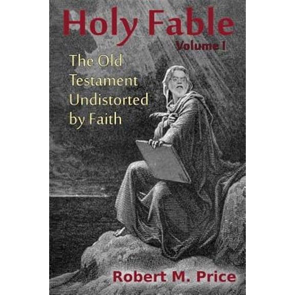 Holy Fable: The Old Testament Undistorted by Faith