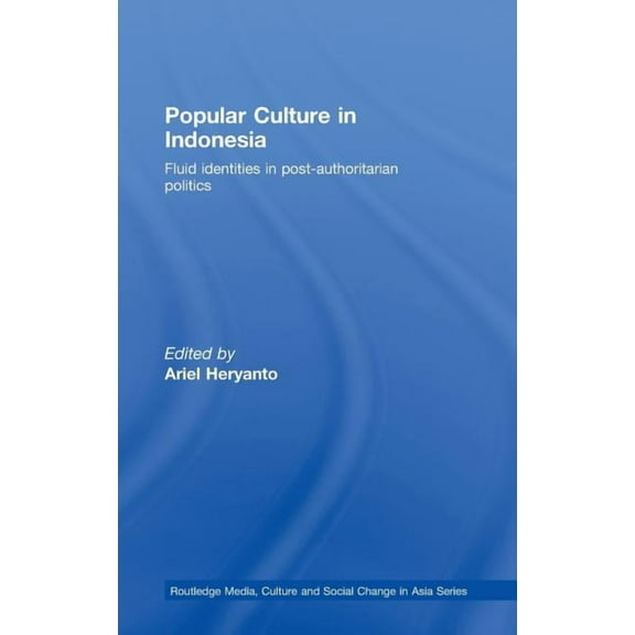 Media, Culture and Social Change in Asia Popular Culture in Indonesia: Fluid Identities in Post-Authoritarian Politics, (Hardcover)