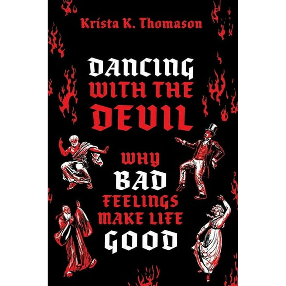 Dancing with the Devil: Why Bad Feelings Make Life Good, (Hardcover)