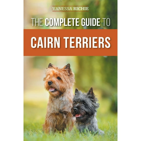 The Complete Guide to Cairn Terriers: Finding, Raising, Training, Socializing, Exercising, Feeding, and Loving Your New , (Paperback)