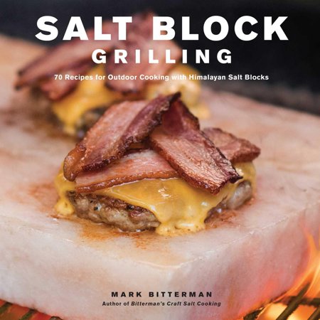 Bitterman's: Salt Block Grilling: 70 Recipes for Outdoor Cooking with Himalayan Salt Blocks