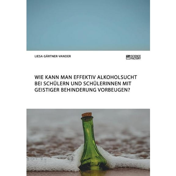 Wie kann man effektiv Alkoholsucht bei SchÃ¼lern und SchÃ¼lerinnen mit geistiger Behinderung vorbeugen?, (Paperback)