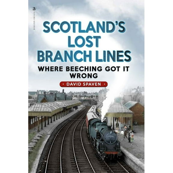 Scotland's Lost Branch Lines: Where Beeching Got It Wrong, (Paperback)
