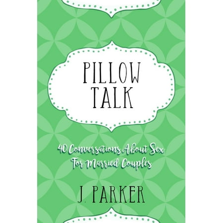 Pillow Talk 40 Conversations About Sex For Married Couples