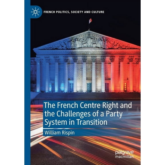 French Politics, Society and Culture The French Centre Right and the Challenges of a Party System in Transition, (Paperback)