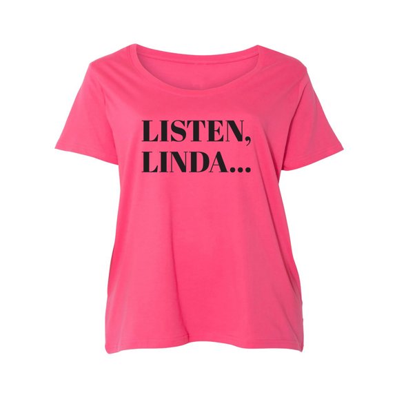 Listen, Linda. . . Womens Plus Size Scoopneck Tee