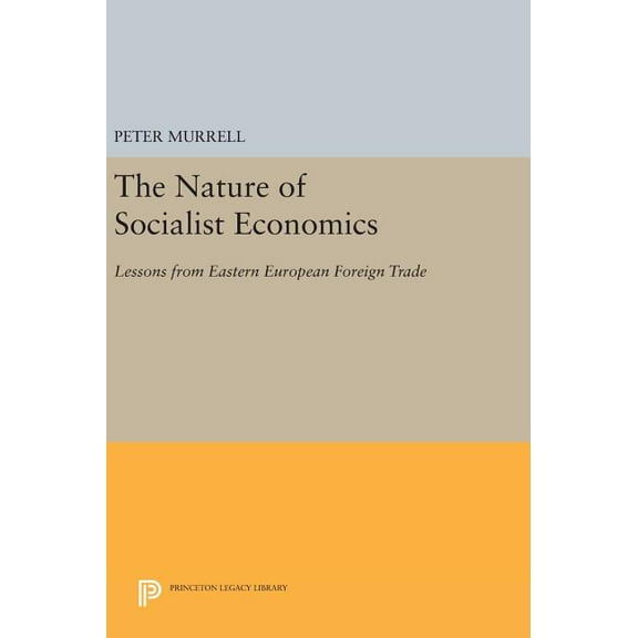 Princeton Legacy Library The Nature of Socialist Economics: Lessons from Eastern European Foreign Trade, Book 1061, (Hardcover)