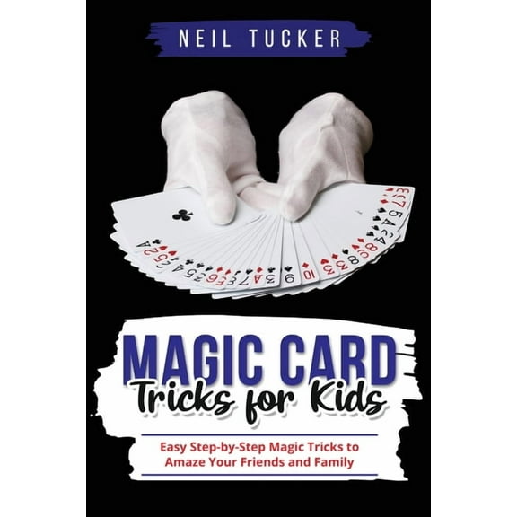Magic Card Tricks for Kids: Easy Step-by-Step Magic Tricks to Amaze Your Friends and Family, (Paperback)