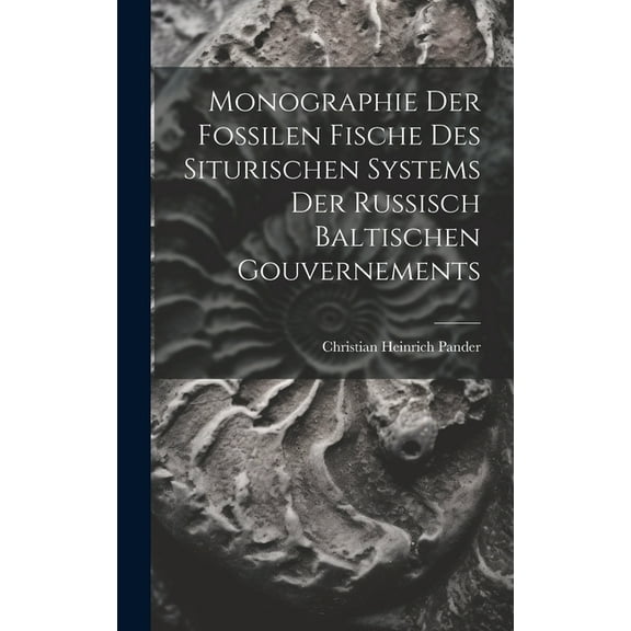 Monographie der Fossilen Fische des siturischen Systems der russisch baltischen Gouvernements (Hardcover)