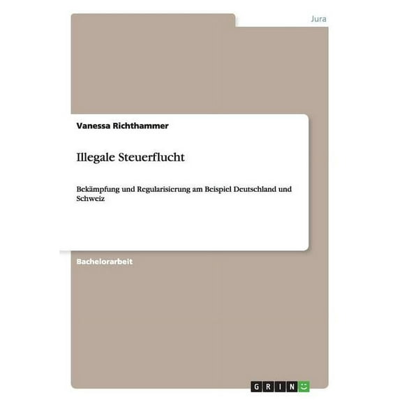 Illegale Steuerflucht : Bekämpfung und Regularisierung in Deutschland und der Schweiz (Paperback)