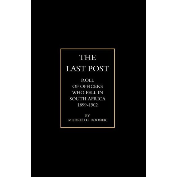 Olast Post O: Being a Roll of All Officers ( Naval, Military or Colonial) Who Gave Their Lives for Their Queen, King & Country in Th (Paperback)