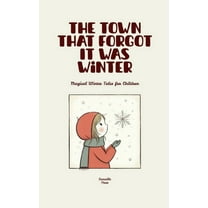 The Town That Forgot It Was Winter: Magical Winter Tales for Children, (Paperback)