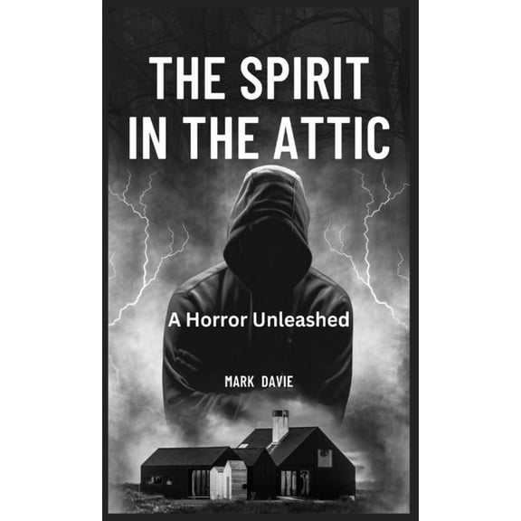 The Spirit in the Attic: A Horror Unleashed, (Hardcover)