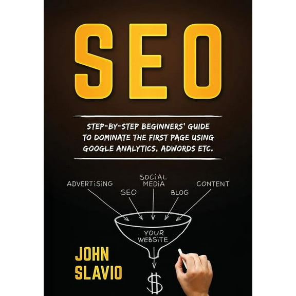 SEO: Step-by-step beginners' guide to dominate the first page using Google Analytics, Adwords etc., (Paperback)