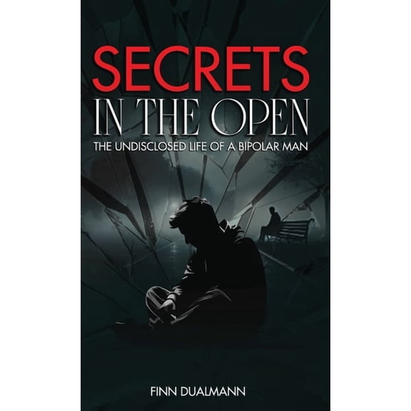 Secrets in the Open: The Undisclosed Life of a Bipolar Man, (Hardcover)
