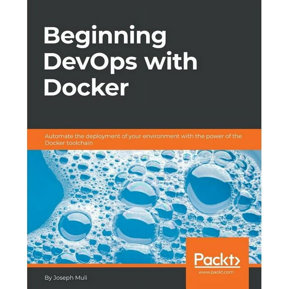 Beginning DevOps with Docker: Automate the deployment of your environment with the power of the Docker toolchain (Paperback)