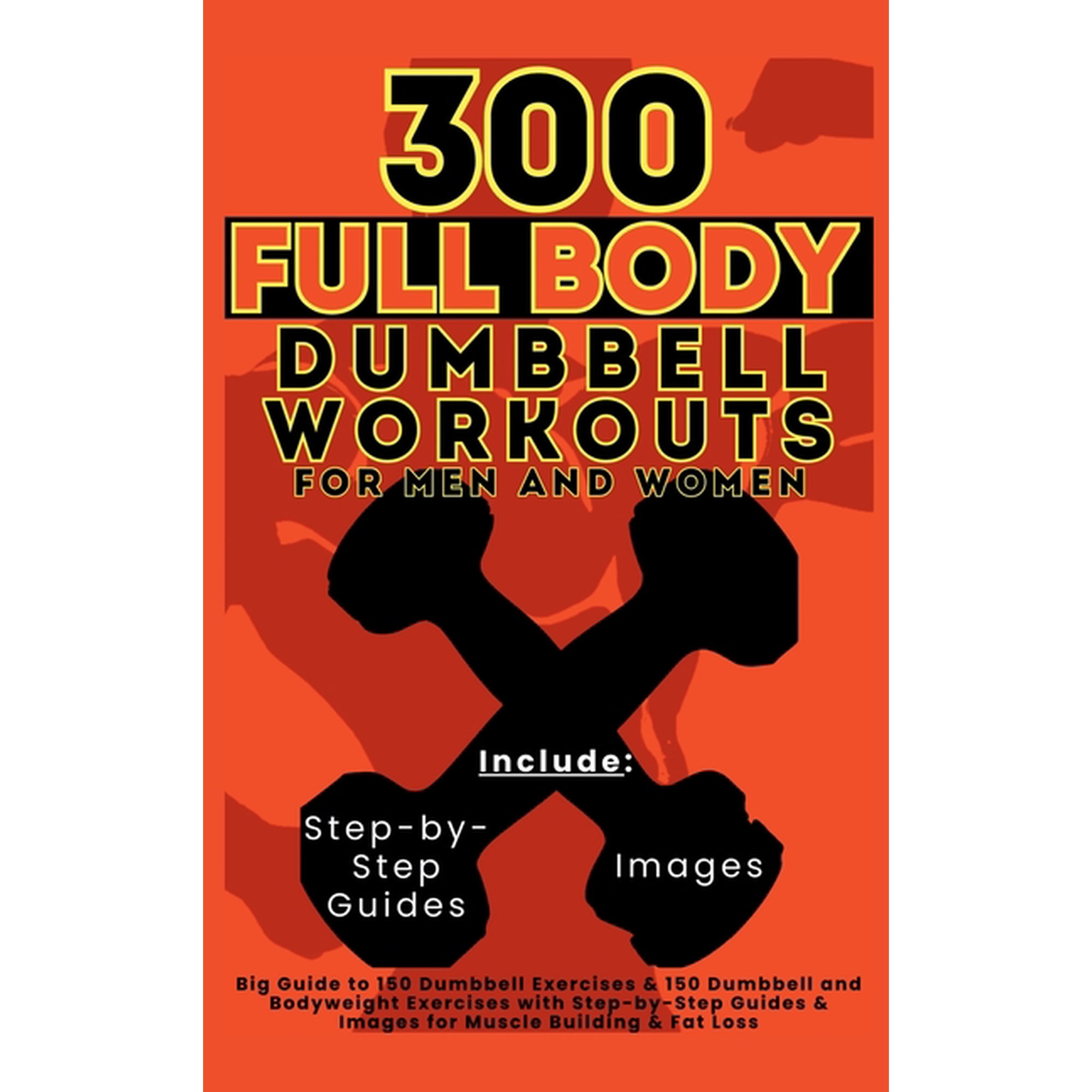 300 Full Body Dumbbell Workouts Book for Men and Women: Big Guide to 150 Dumbbell Exercises & 150 Dumbbell and Bodyweigh (Hardcover)