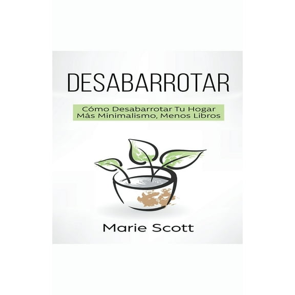 Desabarrotar: CÃ³mo Desabarrotar Tu Hogar MÃ¡s Minimalismo, Menos Libros, (Paperback)