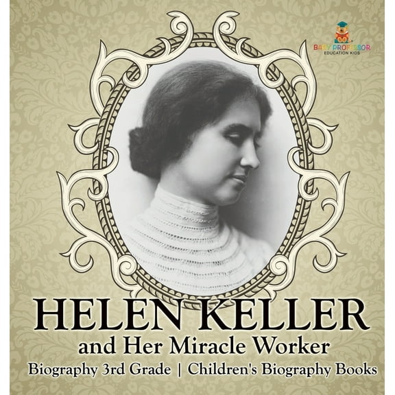 Helen Keller and Her Miracle Worker - Biography 3rd Grade Children's Biography Books, (Hardcover)