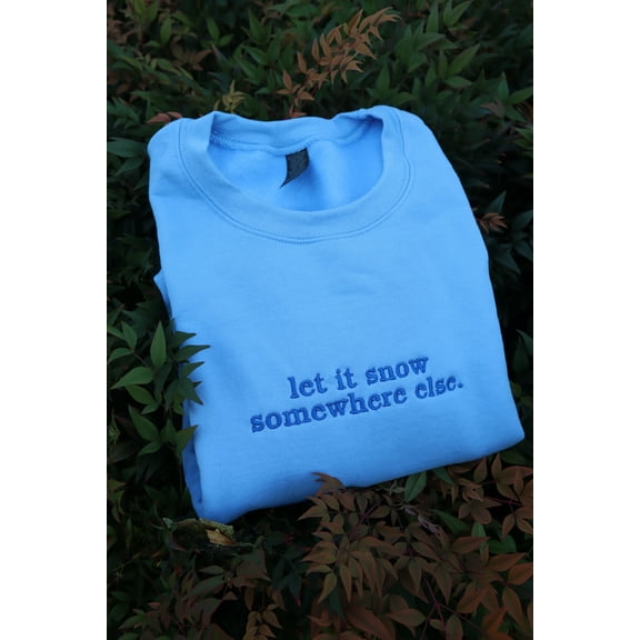 Embroidered “Let it Snow Somewhere Else” Holidays Christmas Hoodies or Crewnecks Unisex · Classic Fit · Long Sleeve · Adult