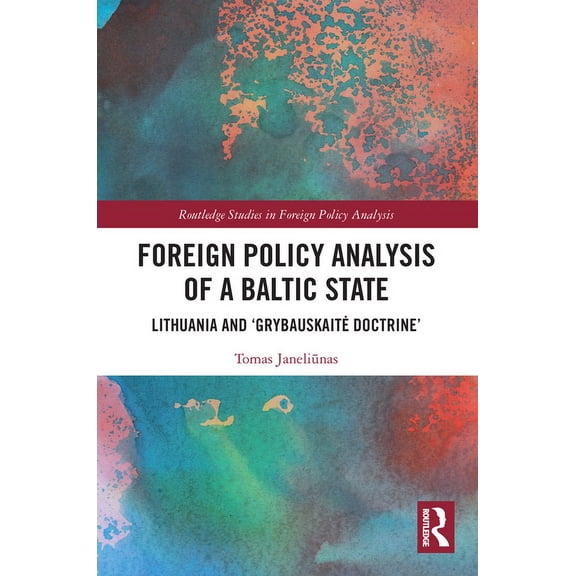 Routledge Studies in Foreign Policy Anal Foreign Policy Analysis of a Baltic State: Lithuania and 'Grybauskaite Doctrine', (Paperback)
