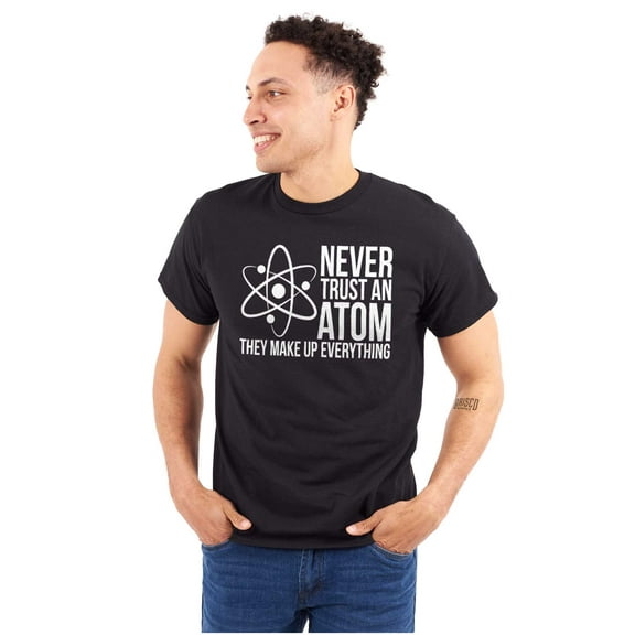 Never Trust An Atom Science Nerd Joke Plus Size Crewneck Graphic Tee Shirt Brisco Brands 2X
