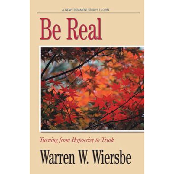 Be Real (1 John): Turning from Hypocrisy to Truth (The BE Series Commentary) (Paperback) 0896937747 9780896937741