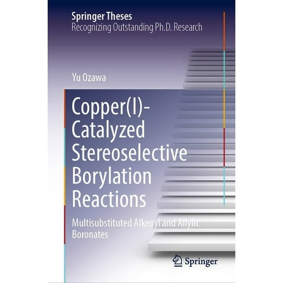 Springer Theses Copper(i)-Catalyzed Stereoselective Borylation Reactions: Multisubstituted Alkenyl and Allylic Boronates, (Hardcover)