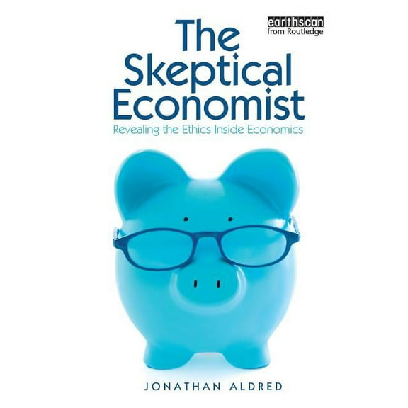 The Skeptical Economist: Revealing the Ethics Inside Economics, (Paperback)