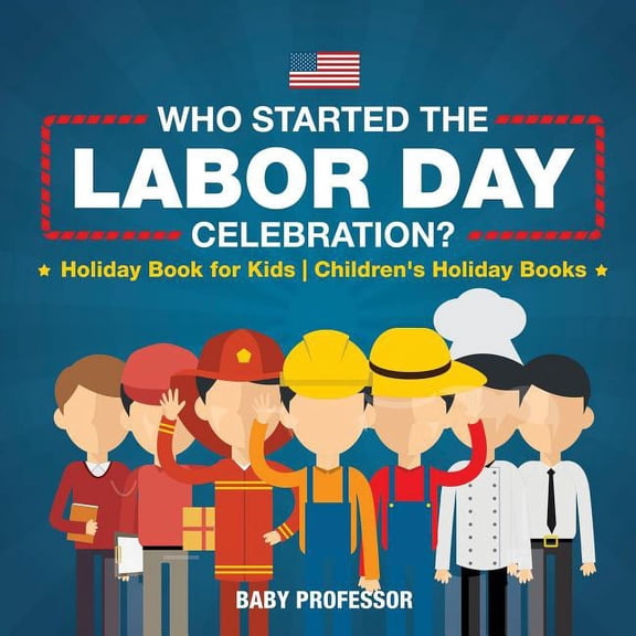 Who Started the Labor Day Celebration? Holiday Book for Kids Children's Holiday Books, (Paperback)