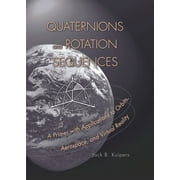 Quaternions and Rotation Sequences: A Primer with Applications to Orbits, Aerospace, and Virtual Reality [Paperback - Used]