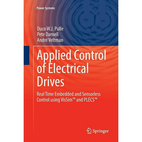 Power Systems Applied Control of Electrical Drives: Real Time Embedded and Sensorless Control Using Vissim(tm) and Plecs(tm), (Paperback)