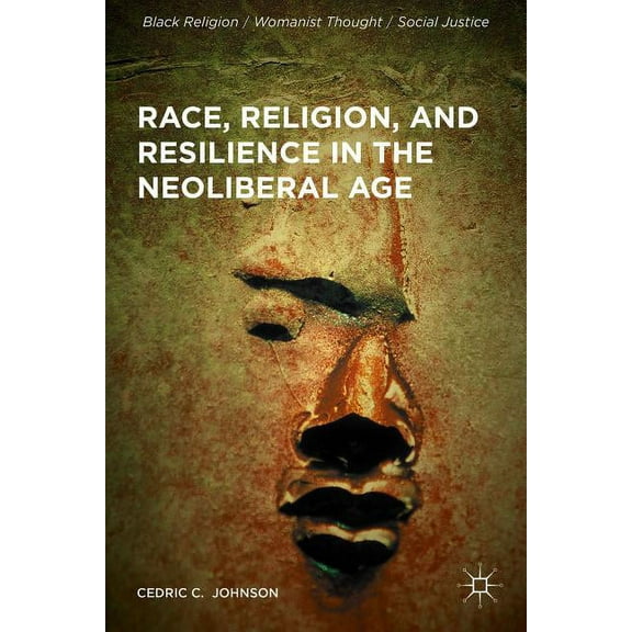 Black Religion/Womanist Thought/Social J Race, Religion, and Resilience in the Neoliberal Age, (Hardcover)
