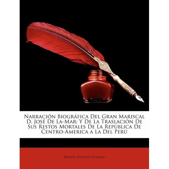 Narración Biográfica Del Gran Mariscal D. José De La-Mar : Y De La Traslación De Sus Restos Mortales De La República De Centro-America a La Del Perú (Paperback)