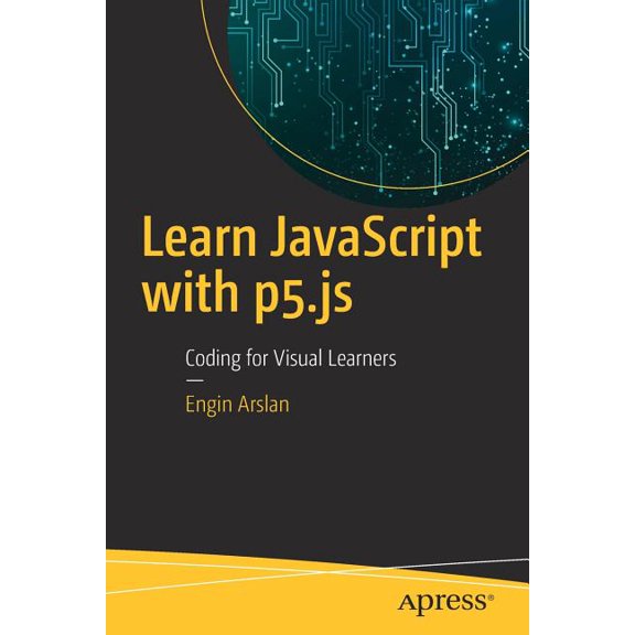 Learn JavaScript with P5.Js: Coding for Visual Learners, (Paperback)