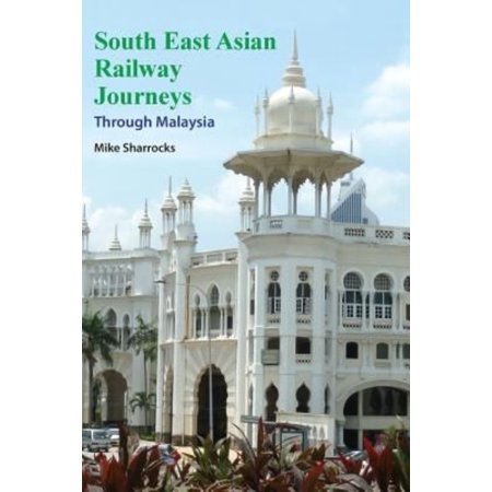 South East Asian Railway Journeys: Through Malaysia