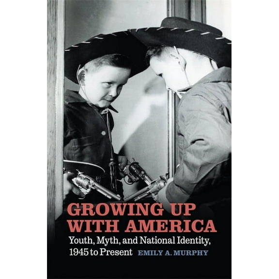 Growing Up with America: Youth, Myth, and National Identity, 1945 to Present, (Hardcover)