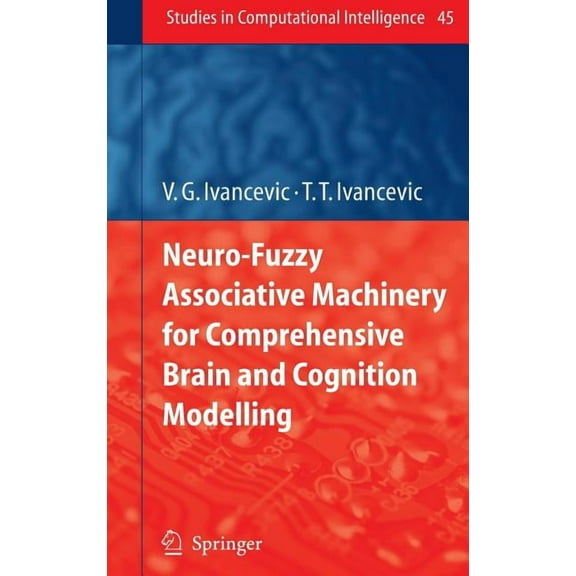 Studies in Computational Intelligence Neuro-Fuzzy Associative Machinery for Comprehensive Brain and Cognition Modelling, Book 45, (Hardcover)