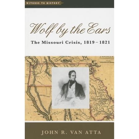 Pre-Owned Wolf by the Ears: The Missouri Crisis, 1819-1821 (Hardcover 9781421416526) John R Van Atta