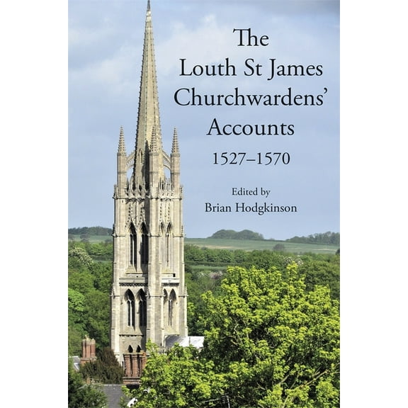 The Louth St James Churchwardens' Accounts: 1527-1570, (Hardcover)
