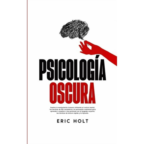 PsicologÃ­a Oscura: Domina la manipulaciÃ³n humana utilizando el control mental, las tÃ©cnicas de PNL encubierta y la persu, (Paperback)