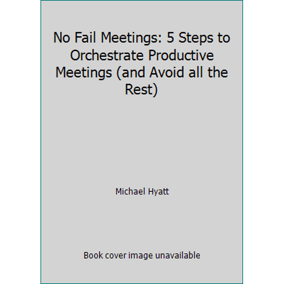 Pre-Owned No Fail Meetings: 5 Steps to Orchestrate Productive Meetings (and Avoid all the Rest) (Hardcover) 1732189633 9781732189638