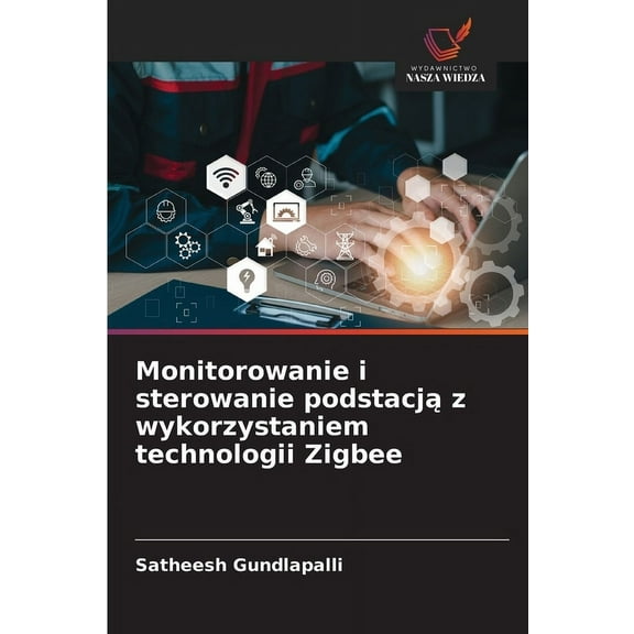 Monitorowanie i sterowanie podstacją z wykorzystaniem technologii Zigbee, (Paperback)