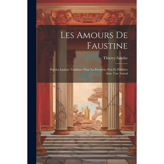 Les amours de Faustine : Poésies latines traduites pour la première fois et publiées avec une introd (Paperback)