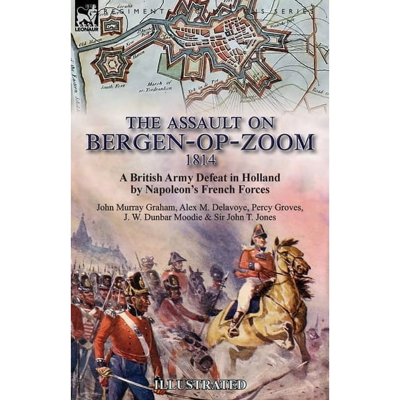 The Assault on Bergen-op-Zoom, 1814: a British Army Defeat in Holland by Napoleon's French Forces, (Paperback)