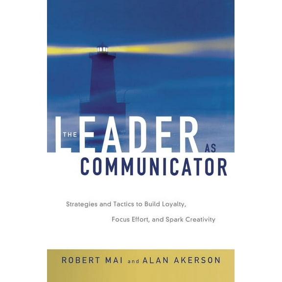 The Leader as Communicator: Strategies and Tactics to Build Loyalty, Focus Effort, and Spark Creativity, (Paperback)