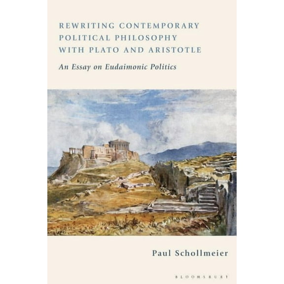 Rewriting Contemporary Political Philosophy with Plato and Aristotle: An Essay on Eudaimonic Politics, (Hardcover)